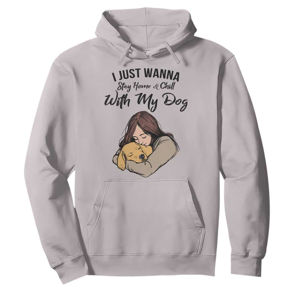 Funny Dog Lover Hoodie I Just Wanna Stay Home With My Dog TS12 Ice Gray Print Your Wear