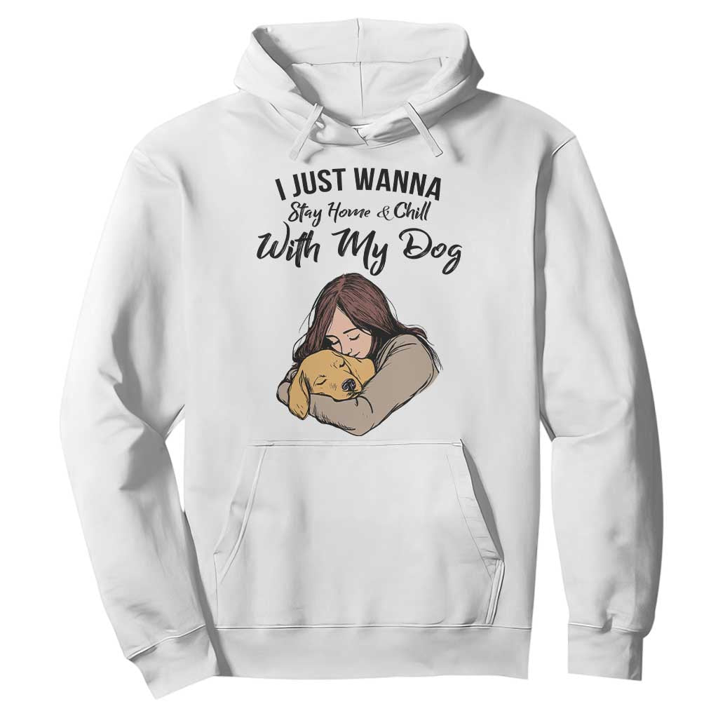 Funny Dog Lover Hoodie I Just Wanna Stay Home With My Dog TS12 White Print Your Wear