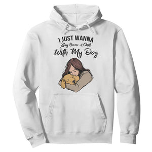 Funny Dog Lover Hoodie I Just Wanna Stay Home With My Dog TS12 White Print Your Wear