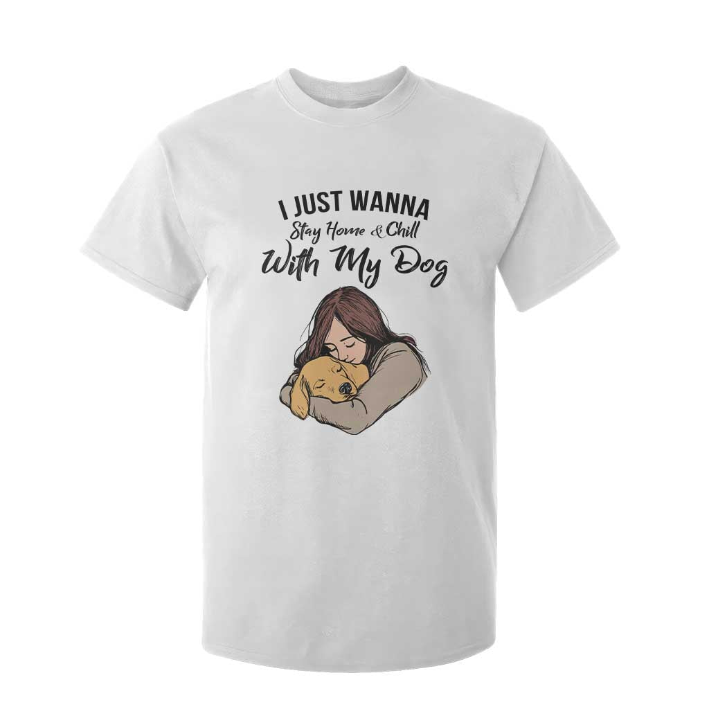 Funny Dog Lover T Shirt For Kid I Just Wanna Stay Home With My Dog TS12 White Print Your Wear
