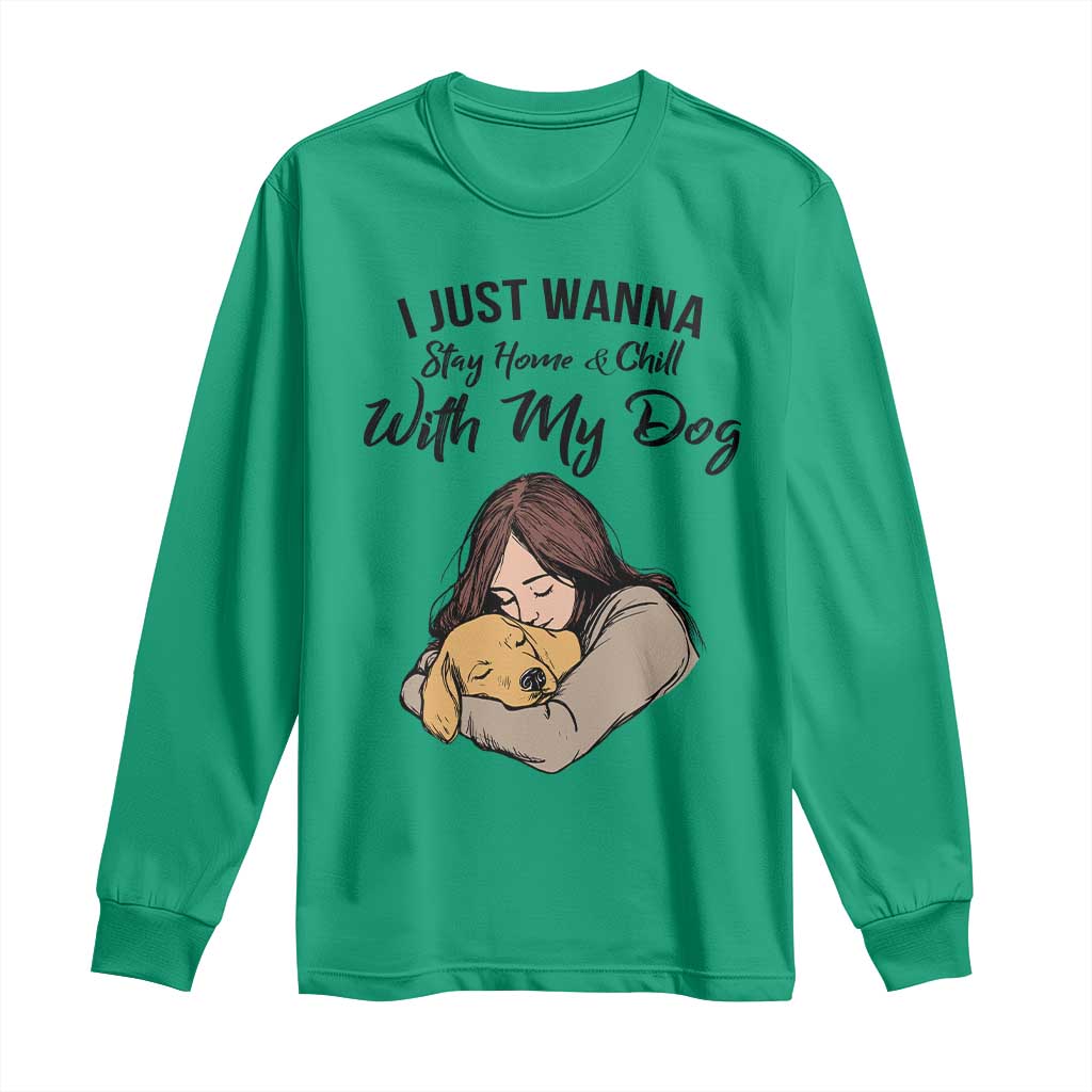 Funny Dog Lover Long Sleeve Shirt I Just Wanna Stay Home With My Dog TS12 Irish Green Print Your Wear