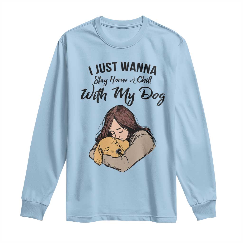 Funny Dog Lover Long Sleeve Shirt I Just Wanna Stay Home With My Dog TS12 Light Blue Print Your Wear