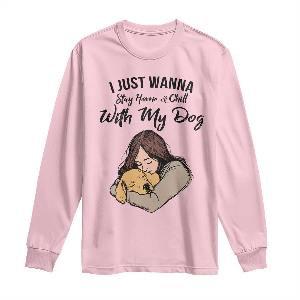 Funny Dog Lover Long Sleeve Shirt I Just Wanna Stay Home With My Dog TS12 Light Pink Print Your Wear