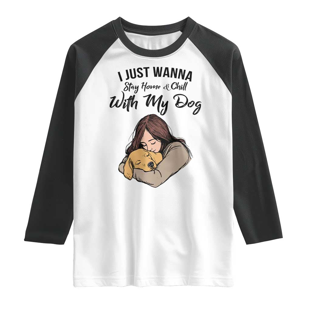 Funny Dog Lover Raglan Shirt I Just Wanna Stay Home With My Dog TS12 White Black Print Your Wear