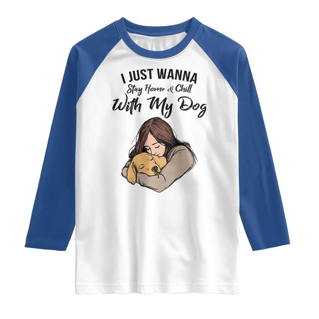 Funny Dog Lover Raglan Shirt I Just Wanna Stay Home With My Dog TS12 White Royal Print Your Wear