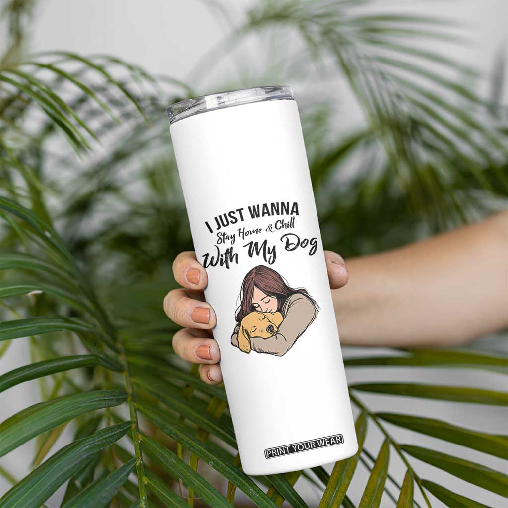 Funny Dog Lover Skinny Tumbler I Just Wanna Stay Home With My Dog TS12 Print Your Wear