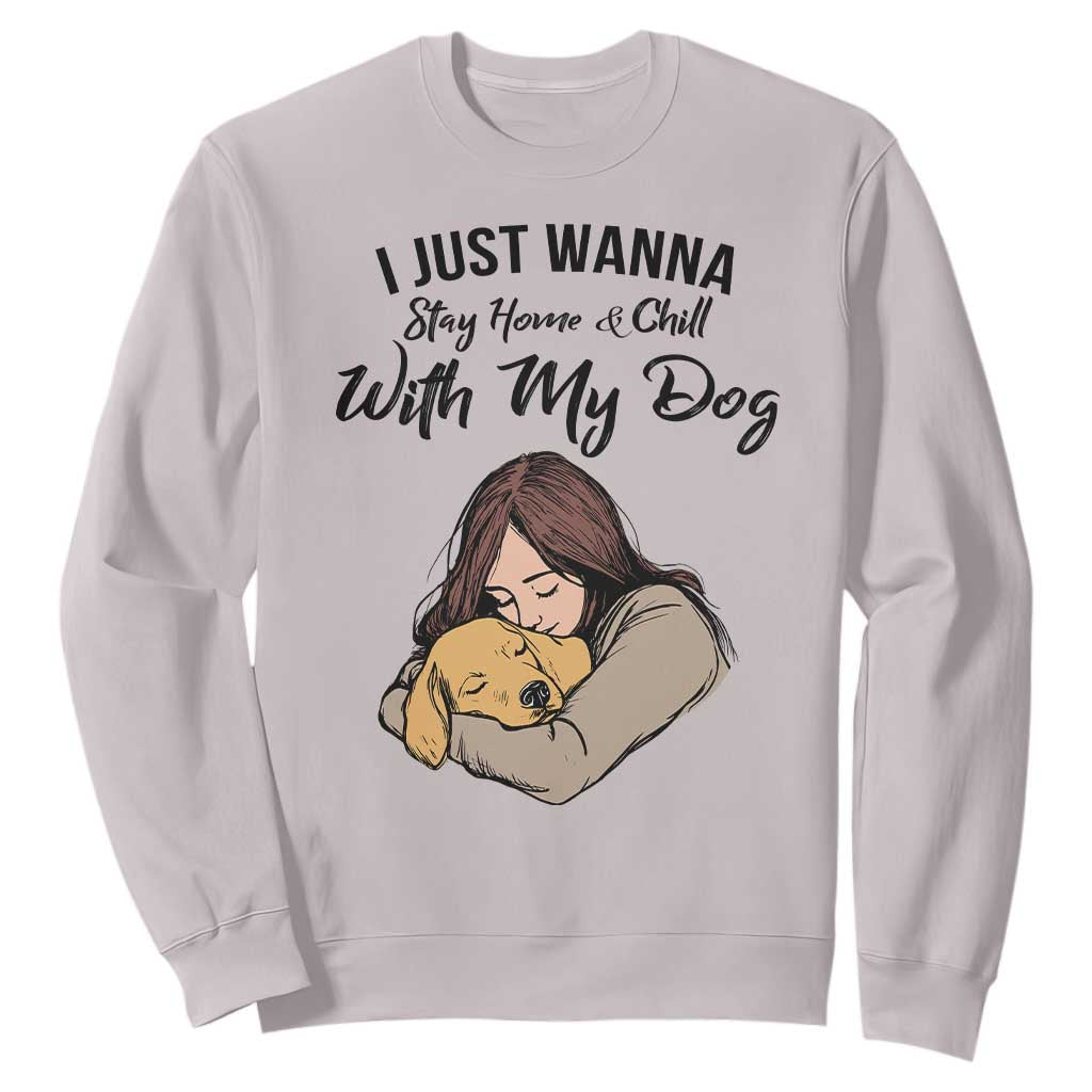 Funny Dog Lover Sweatshirt I Just Wanna Stay Home With My Dog TS12 Ice Gray Print Your Wear