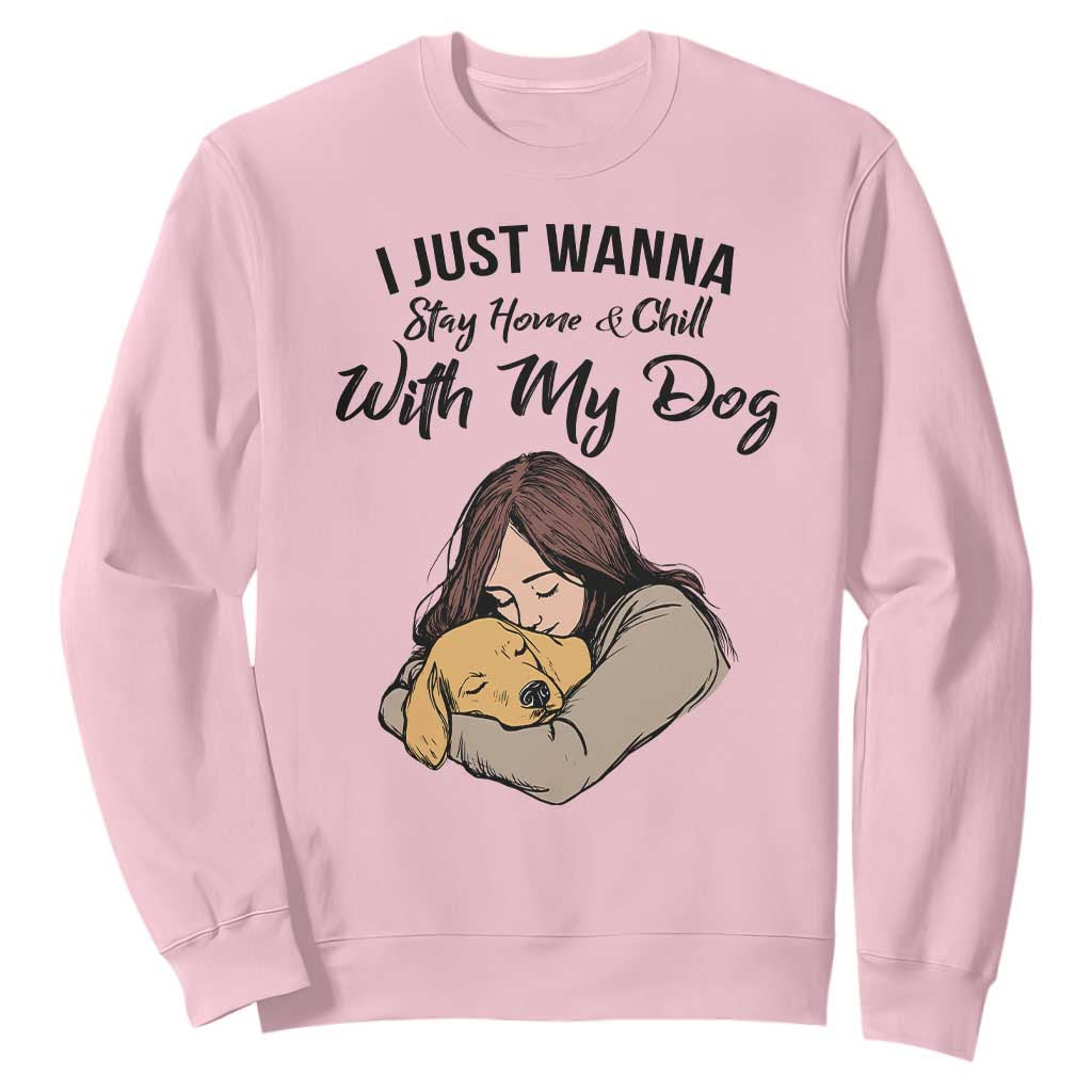Funny Dog Lover Sweatshirt I Just Wanna Stay Home With My Dog TS12 Light Pink Print Your Wear