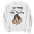 Funny Dog Lover Sweatshirt I Just Wanna Stay Home With My Dog TS12 White Print Your Wear