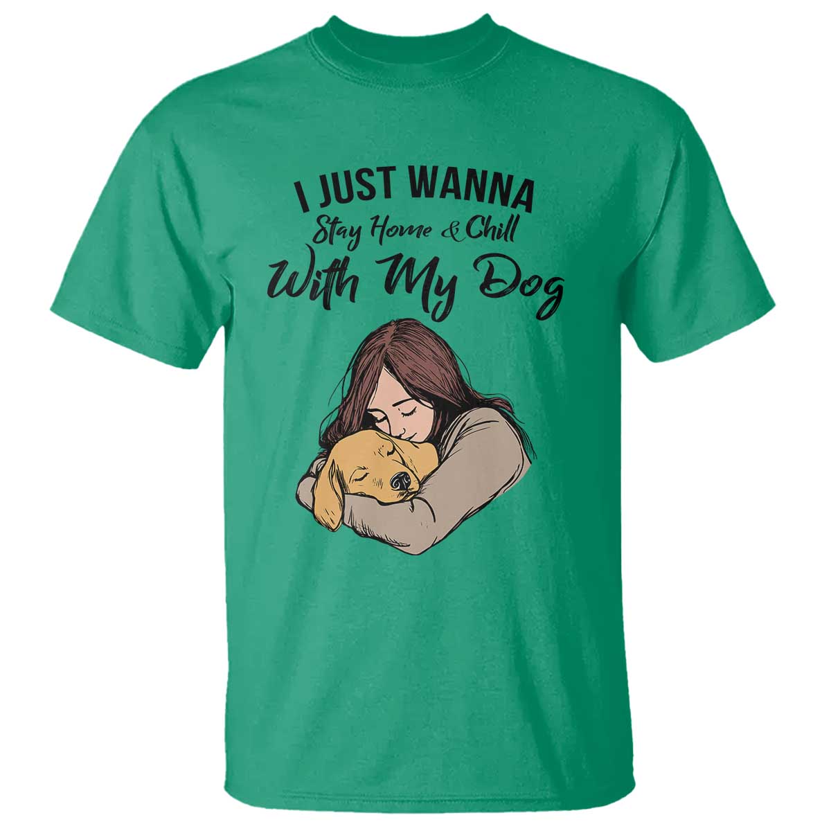 Funny Dog Lover T Shirt I Just Wanna Stay Home With My Dog TS12 Irish Green Print Your Wear