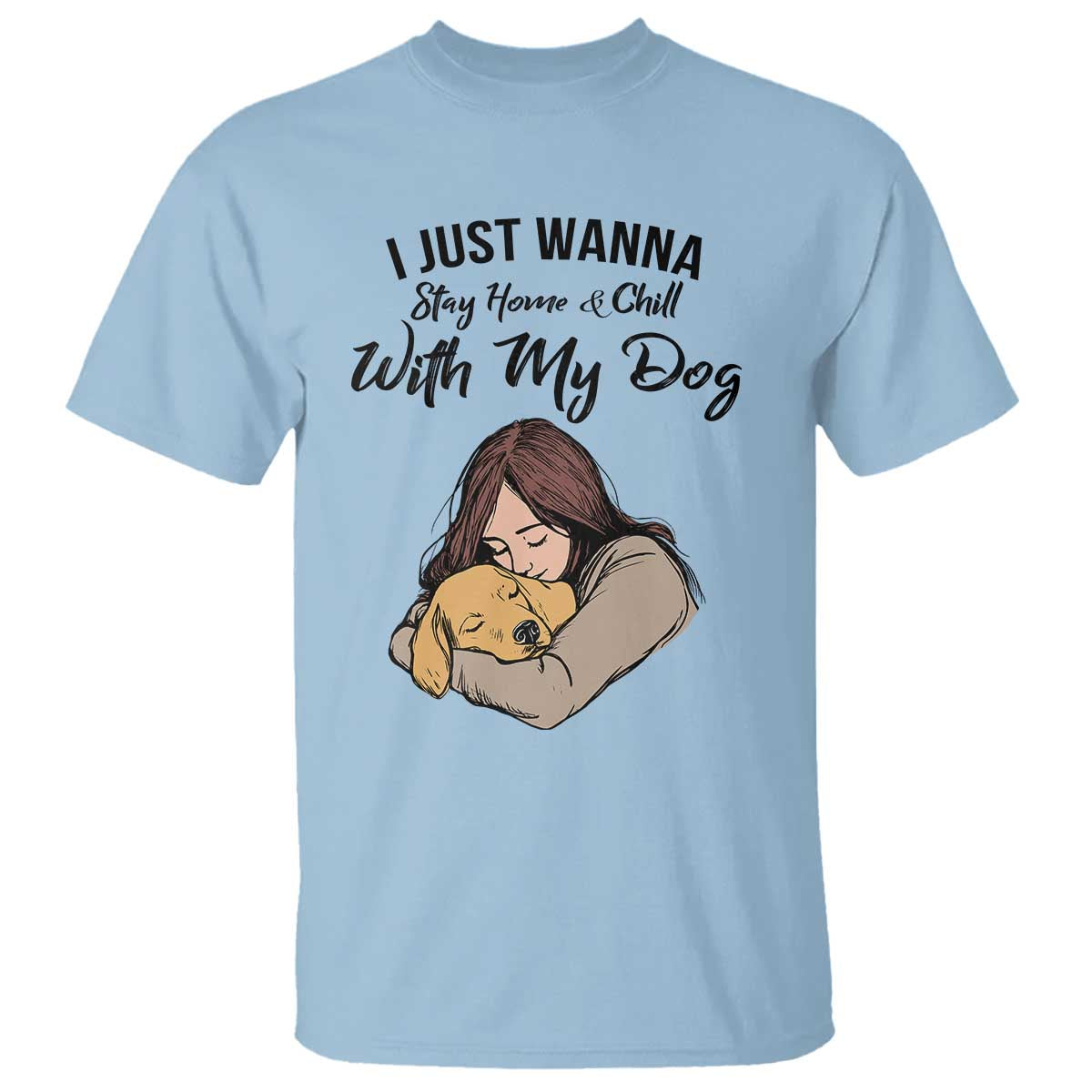 Funny Dog Lover T Shirt I Just Wanna Stay Home With My Dog TS12 Light Blue Print Your Wear