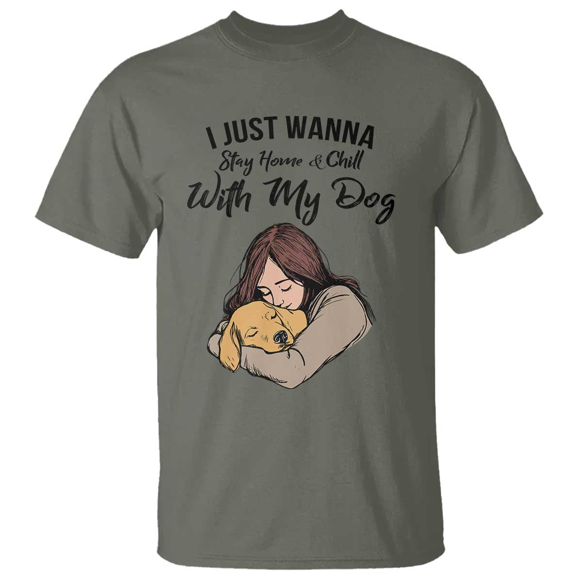 Funny Dog Lover T Shirt I Just Wanna Stay Home With My Dog TS12 Military Green Print Your Wear