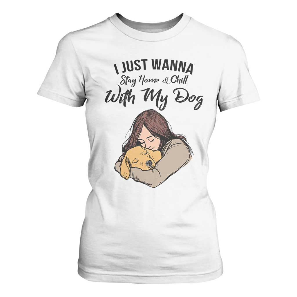 Funny Dog Lover T Shirt For Women I Just Wanna Stay Home With My Dog TS12 White Print Your Wear