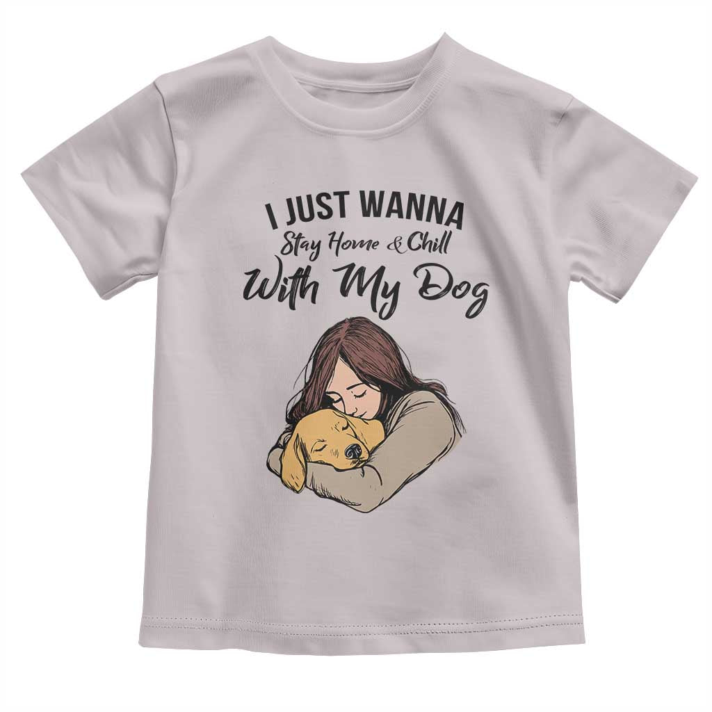 Funny Dog Lover Toddler T Shirt I Just Wanna Stay Home With My Dog TS12 Ice Gray Print Your Wear