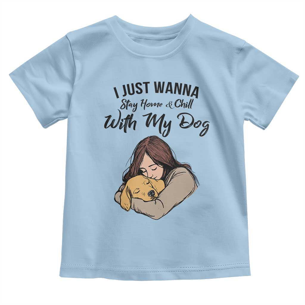Funny Dog Lover Toddler T Shirt I Just Wanna Stay Home With My Dog TS12 Light Blue Print Your Wear