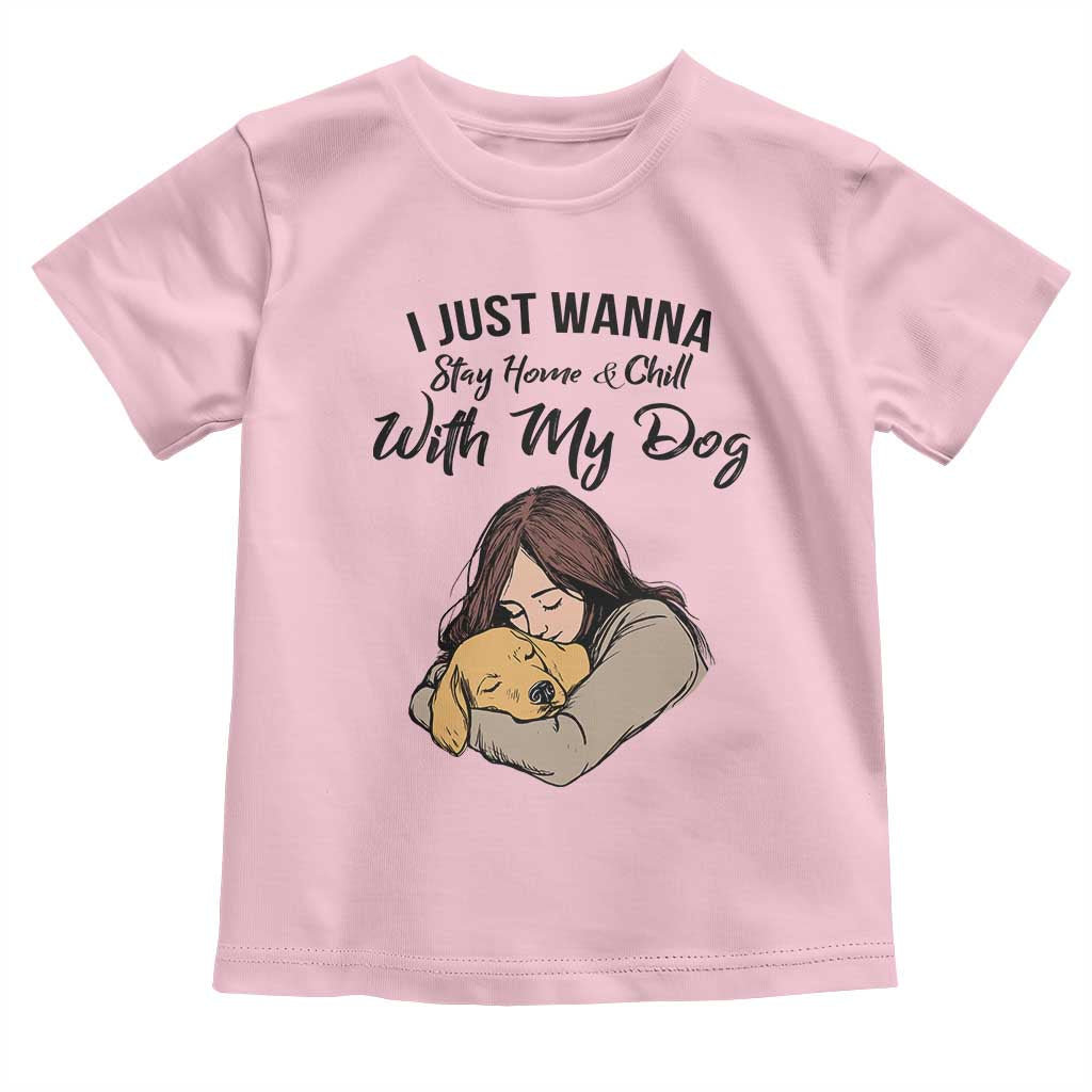 Funny Dog Lover Toddler T Shirt I Just Wanna Stay Home With My Dog TS12 Light Pink Print Your Wear