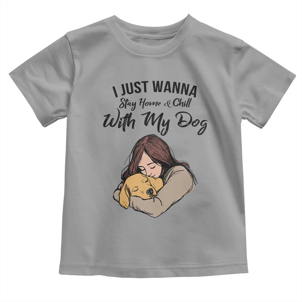 Funny Dog Lover Toddler T Shirt I Just Wanna Stay Home With My Dog TS12 Sport Gray Print Your Wear