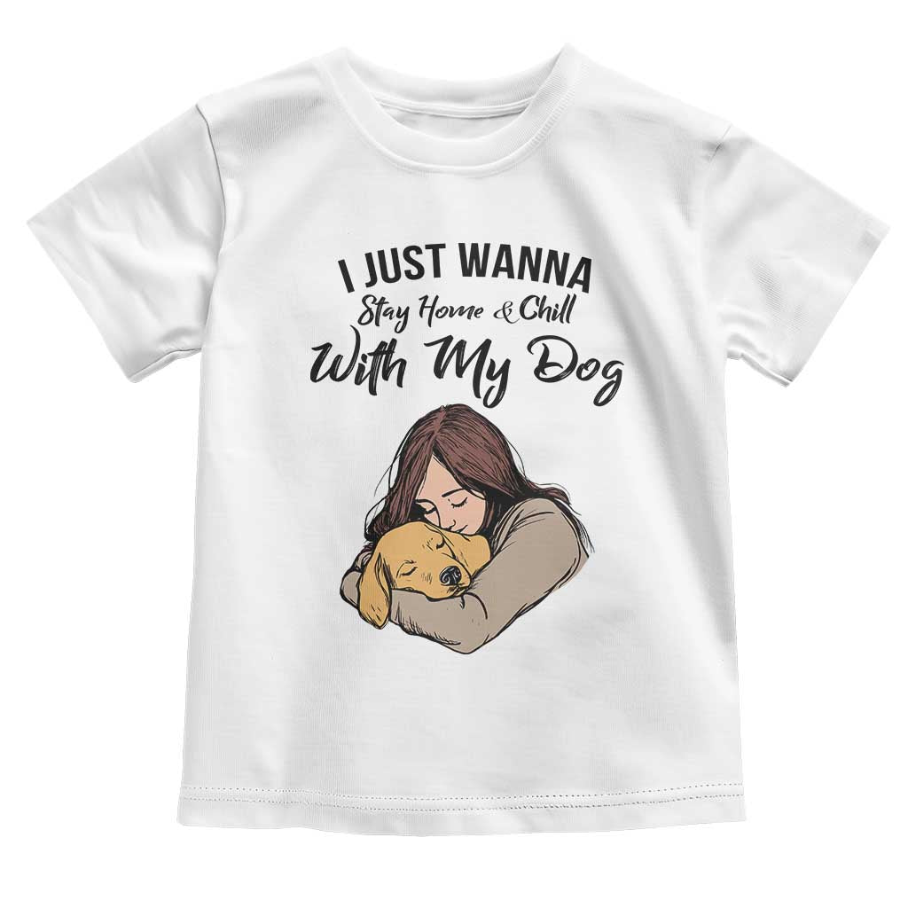 Funny Dog Lover Toddler T Shirt I Just Wanna Stay Home With My Dog TS12 White Print Your Wear