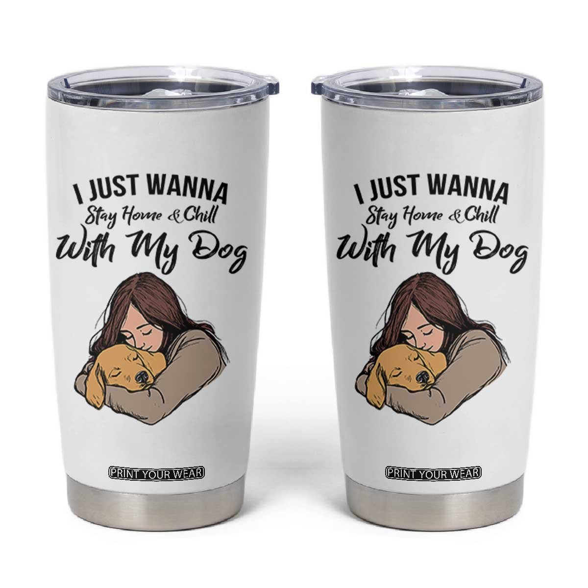 Funny Dog Lover Tumbler Cup I Just Wanna Stay Home With My Dog TS12 White Print Your Wear