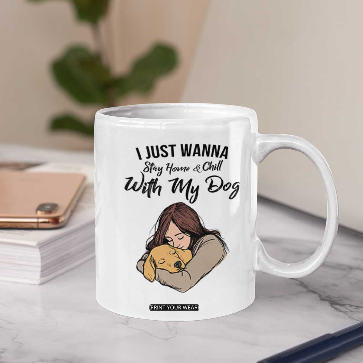 Funny Dog Lover Coffee Mug I Just Wanna Stay Home With My Dog TS12 Print Your Wear