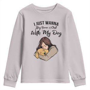 Funny Dog Lover Youth Sweatshirt I Just Wanna Stay Home With My Dog TS12 Ice Gray Print Your Wear
