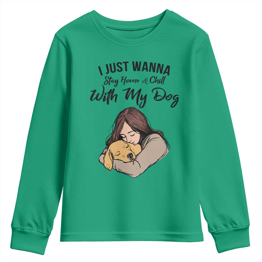 Funny Dog Lover Youth Sweatshirt I Just Wanna Stay Home With My Dog TS12 Irish Green Print Your Wear