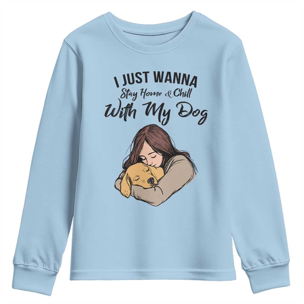 Funny Dog Lover Youth Sweatshirt I Just Wanna Stay Home With My Dog TS12 Light Blue Print Your Wear