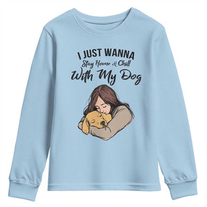 Funny Dog Lover Youth Sweatshirt I Just Wanna Stay Home With My Dog TS12 Light Blue Print Your Wear