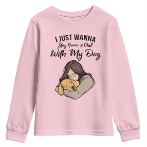 Funny Dog Lover Youth Sweatshirt I Just Wanna Stay Home With My Dog TS12 Light Pink Print Your Wear