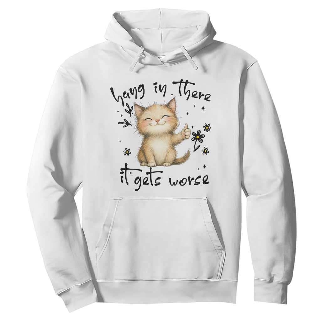 Hang In There It Gets Worse Hoodie Cat Lover TS12 White Print Your Wear