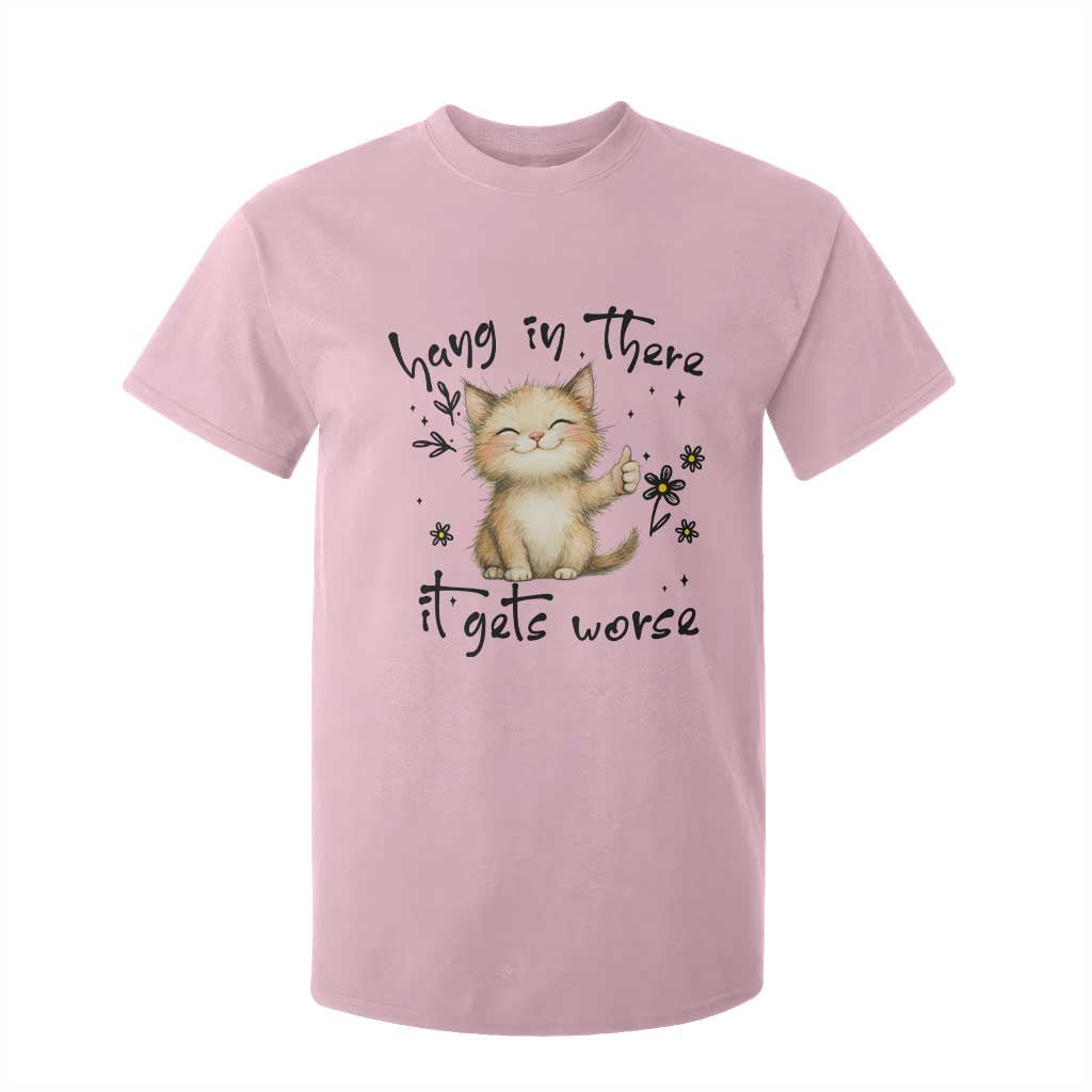 Hang In There It Gets Worse T Shirt For Kid Cat Lover TS12 Light Pink Print Your Wear