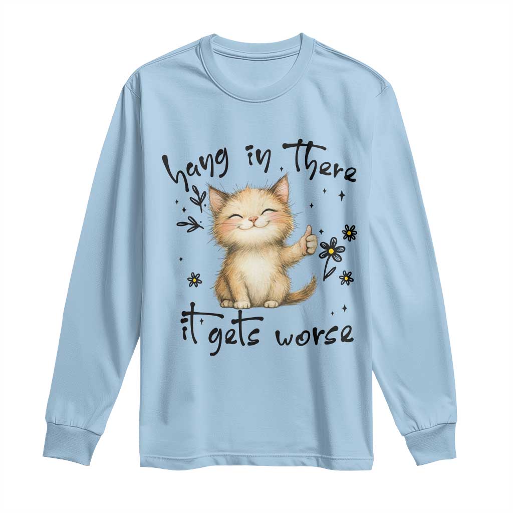 Hang In There It Gets Worse Long Sleeve Shirt Cat Lover TS12 Light Blue Print Your Wear