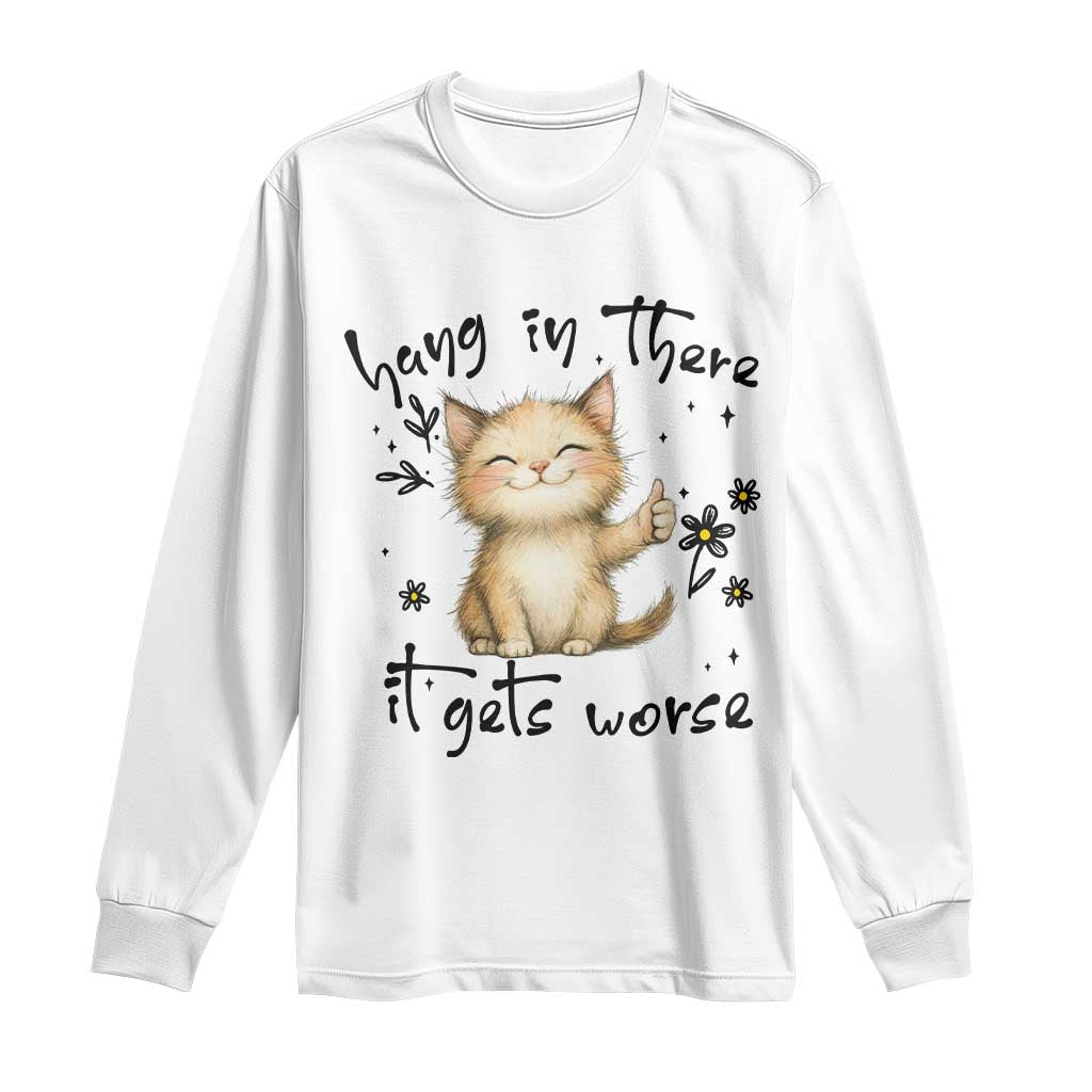 Hang In There It Gets Worse Long Sleeve Shirt Cat Lover TS12 White Print Your Wear