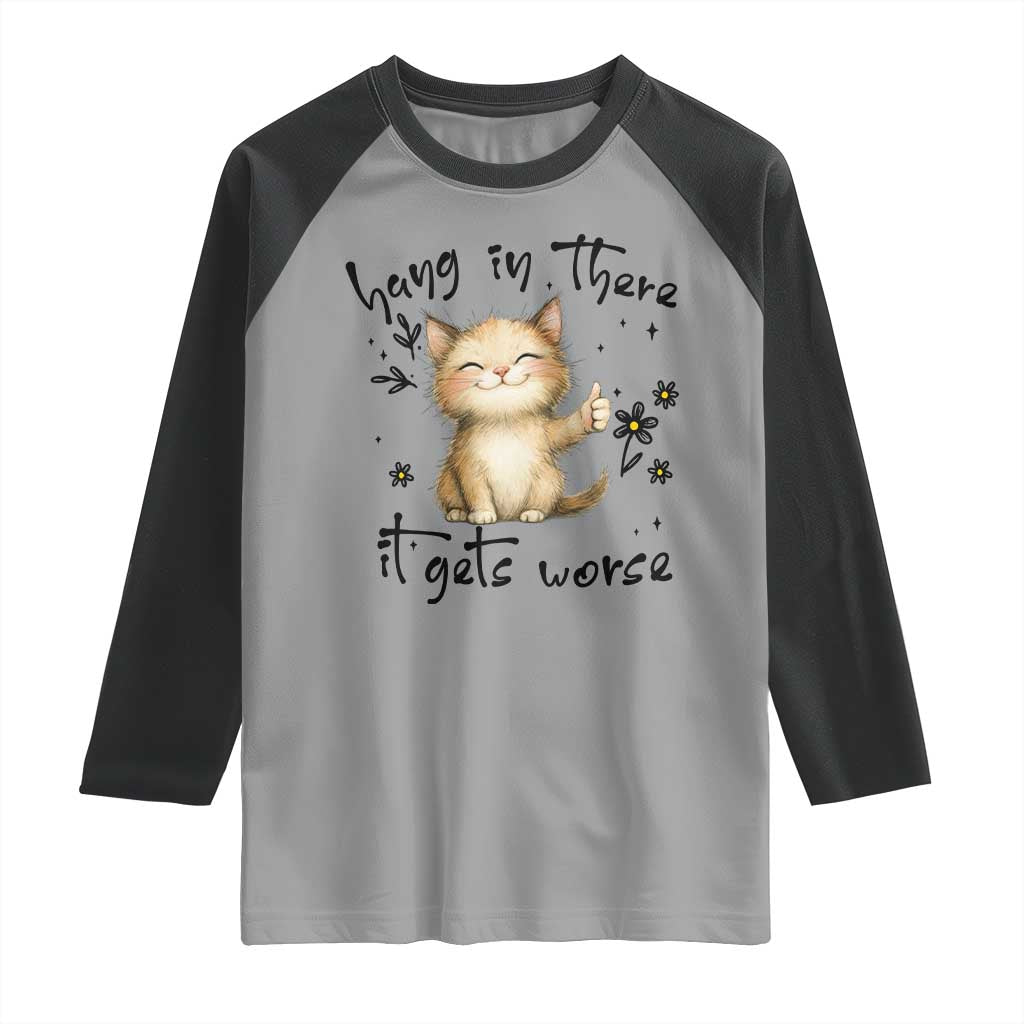 Hang In There It Gets Worse Raglan Shirt Cat Lover TS12 Sport Gray Black Print Your Wear