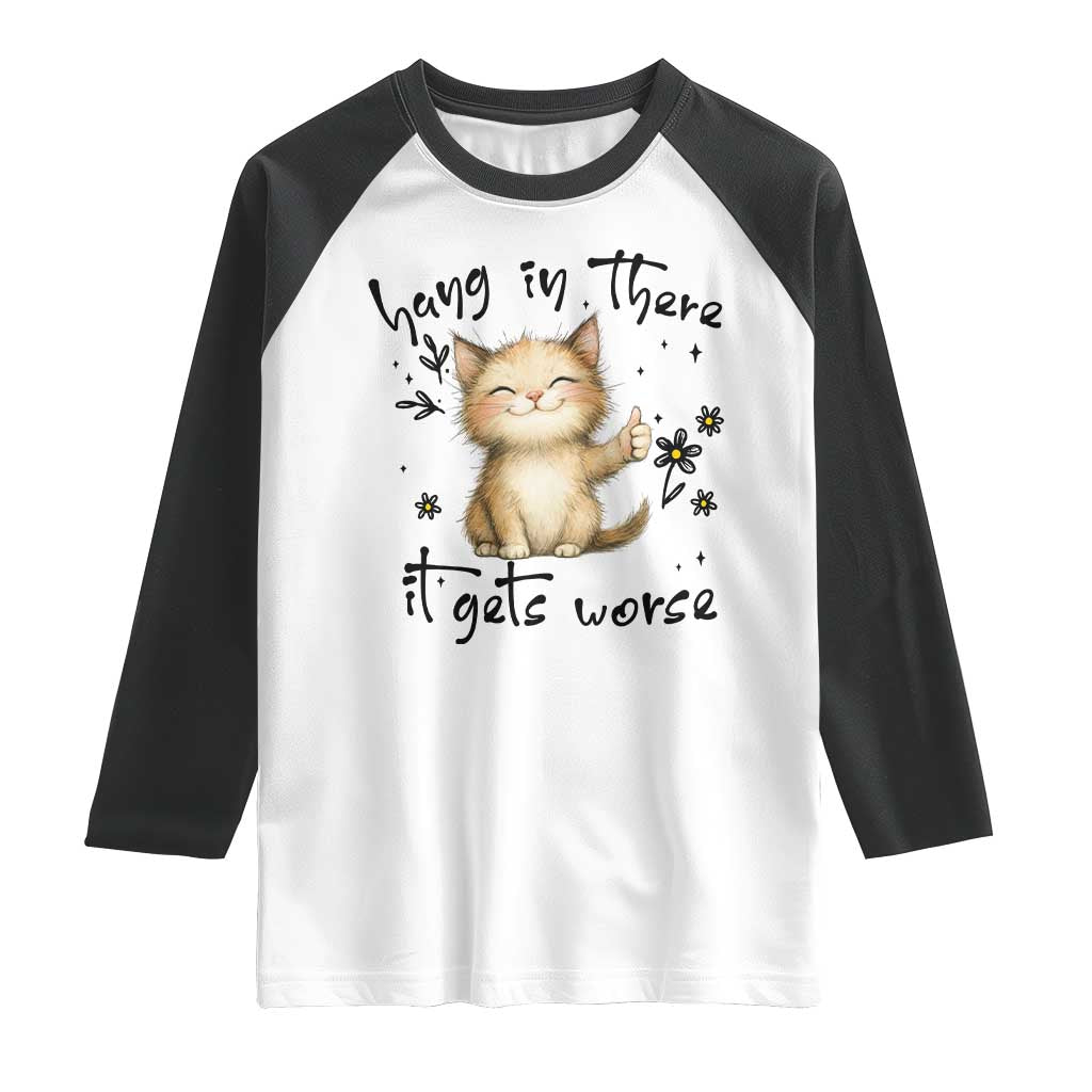 Hang In There It Gets Worse Raglan Shirt Cat Lover TS12 White Black Print Your Wear