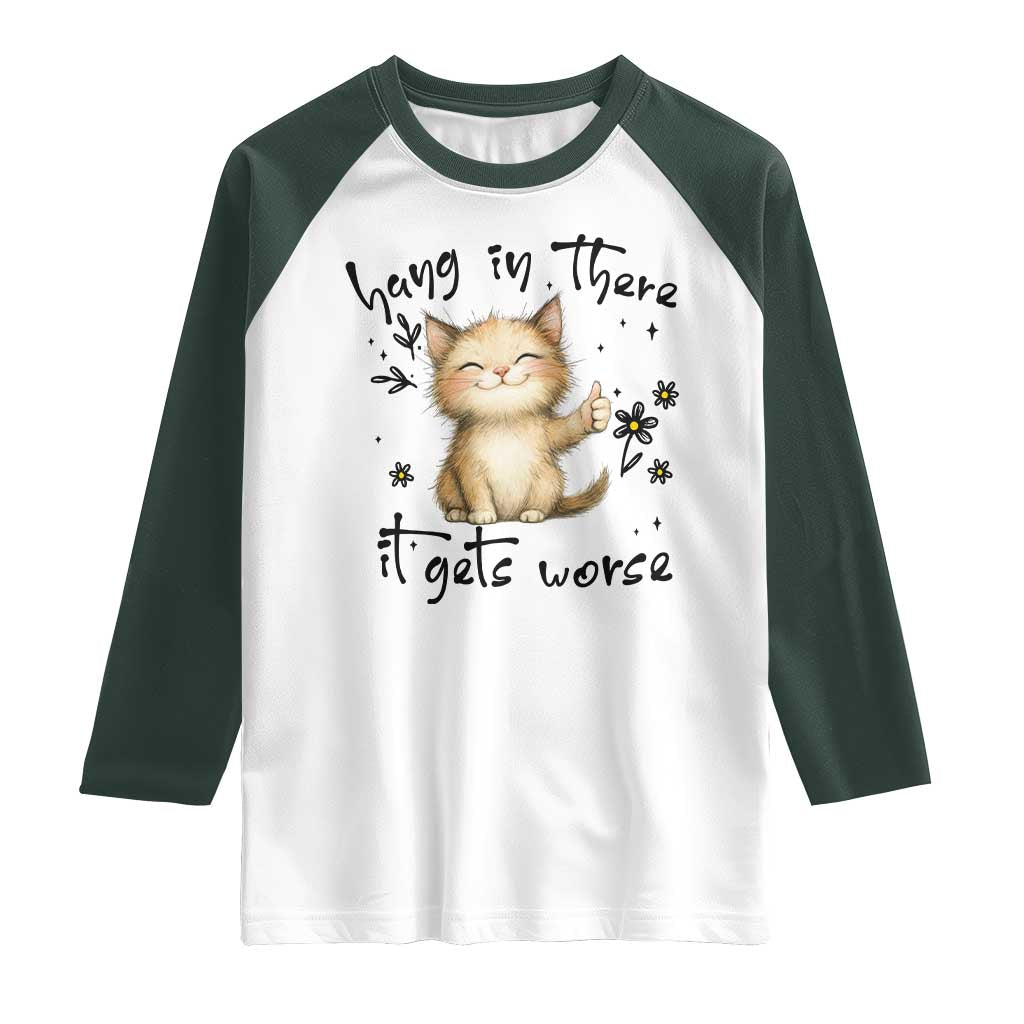Hang In There It Gets Worse Raglan Shirt Cat Lover TS12 White Dark Forest Green Print Your Wear