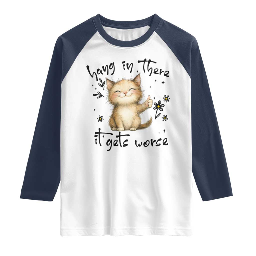 Hang In There It Gets Worse Raglan Shirt Cat Lover TS12 White Navy Print Your Wear