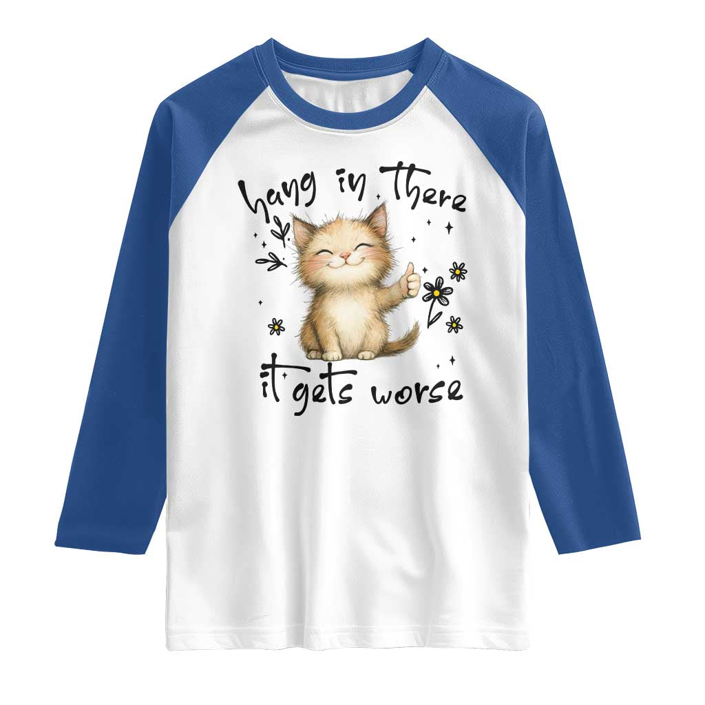 Hang In There It Gets Worse Raglan Shirt Cat Lover TS12 White Royal Print Your Wear