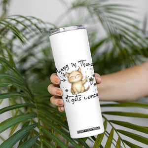 Hang In There It Gets Worse Skinny Tumbler Cat Lover TS12 Print Your Wear