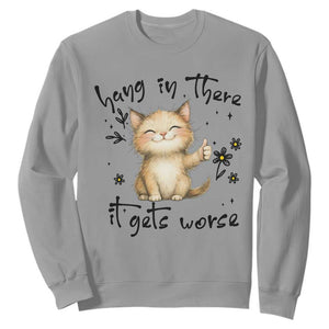 Hang In There It Gets Worse Sweatshirt Cat Lover TS12 Sport Gray Print Your Wear