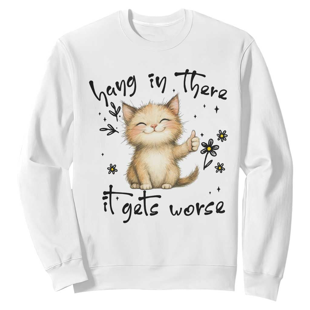 Hang In There It Gets Worse Sweatshirt Cat Lover TS12 White Print Your Wear
