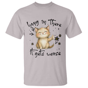 Hang In There It Gets Worse T Shirt Cat Lover TS12 Ice Gray Print Your Wear
