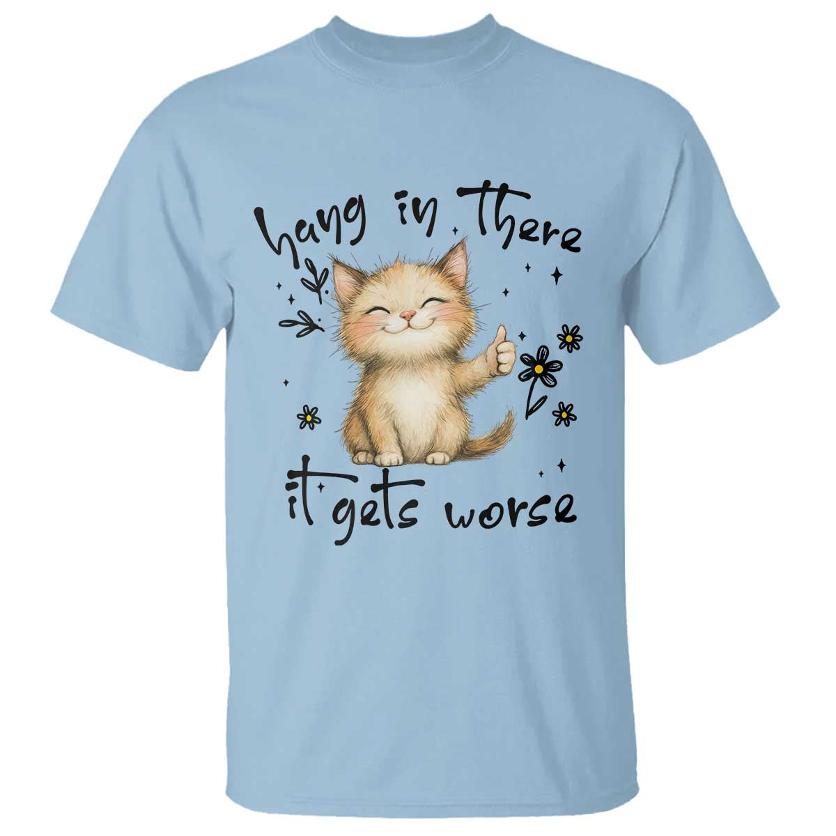 Hang In There It Gets Worse T Shirt Cat Lover TS12 Light Blue Print Your Wear