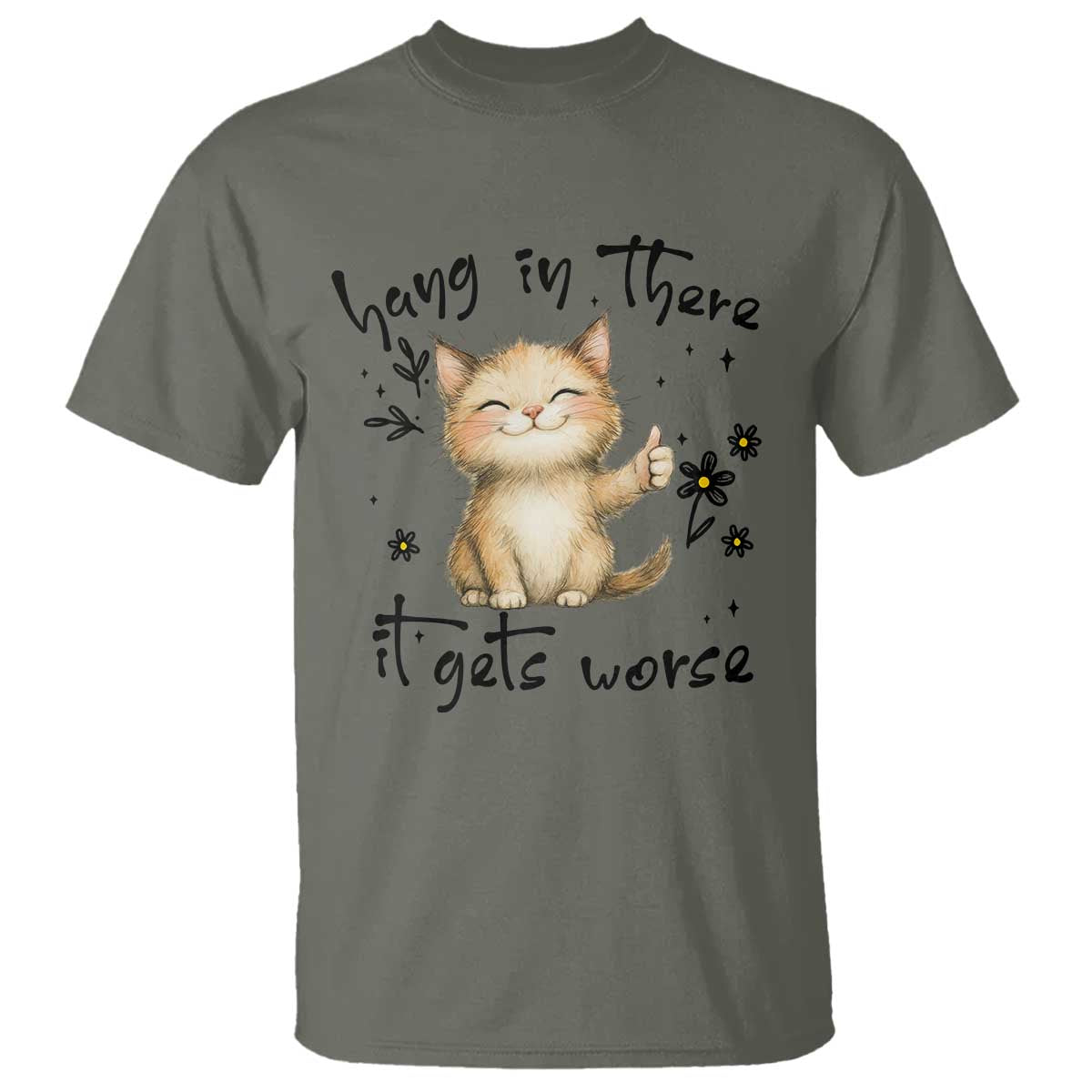 Hang In There It Gets Worse T Shirt Cat Lover TS12 Military Green Print Your Wear