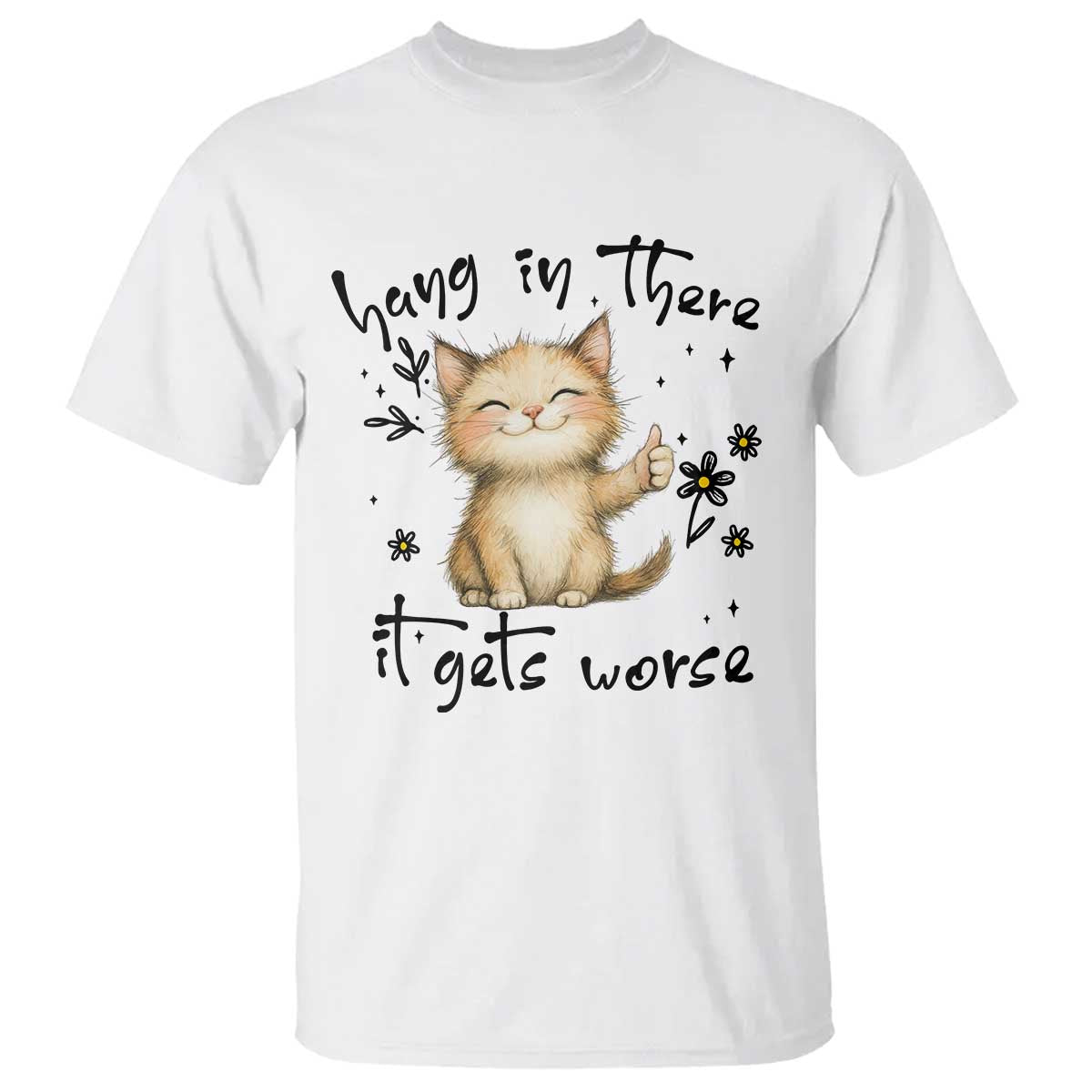 Hang In There It Gets Worse T Shirt Cat Lover TS12 White Print Your Wear