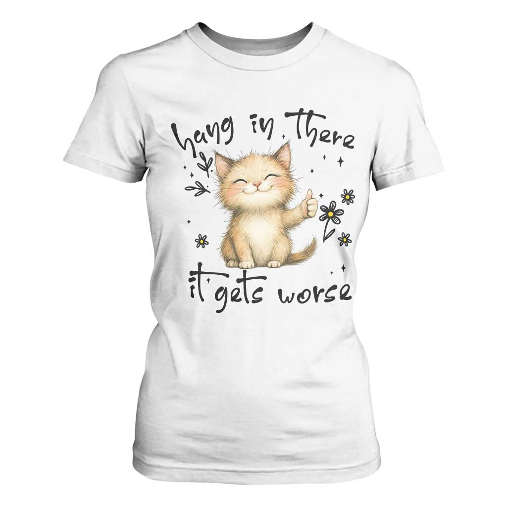Hang In There It Gets Worse T Shirt For Women Cat Lover TS12 White Print Your Wear