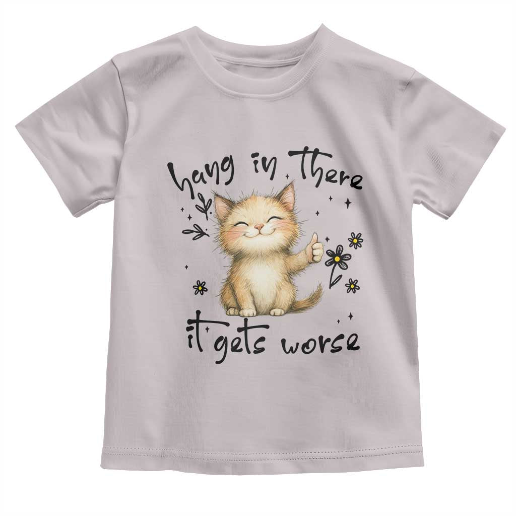 Hang In There It Gets Worse Toddler T Shirt Cat Lover TS12 Ice Gray Print Your Wear