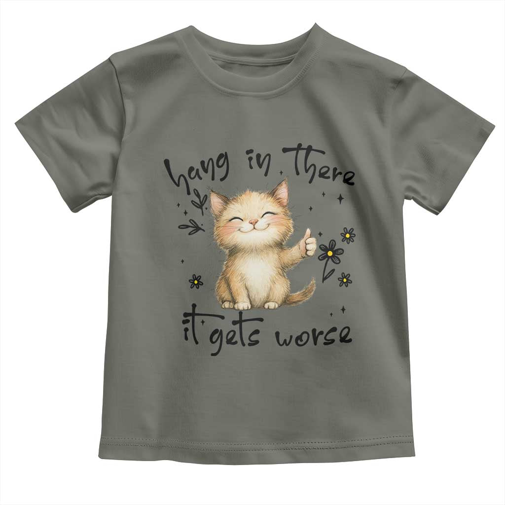 Hang In There It Gets Worse Toddler T Shirt Cat Lover TS12 Military Green Print Your Wear