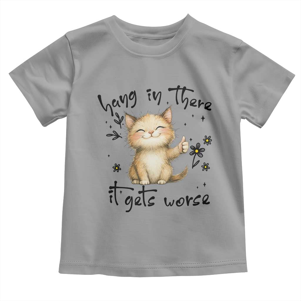 Hang In There It Gets Worse Toddler T Shirt Cat Lover TS12 Sport Gray Print Your Wear