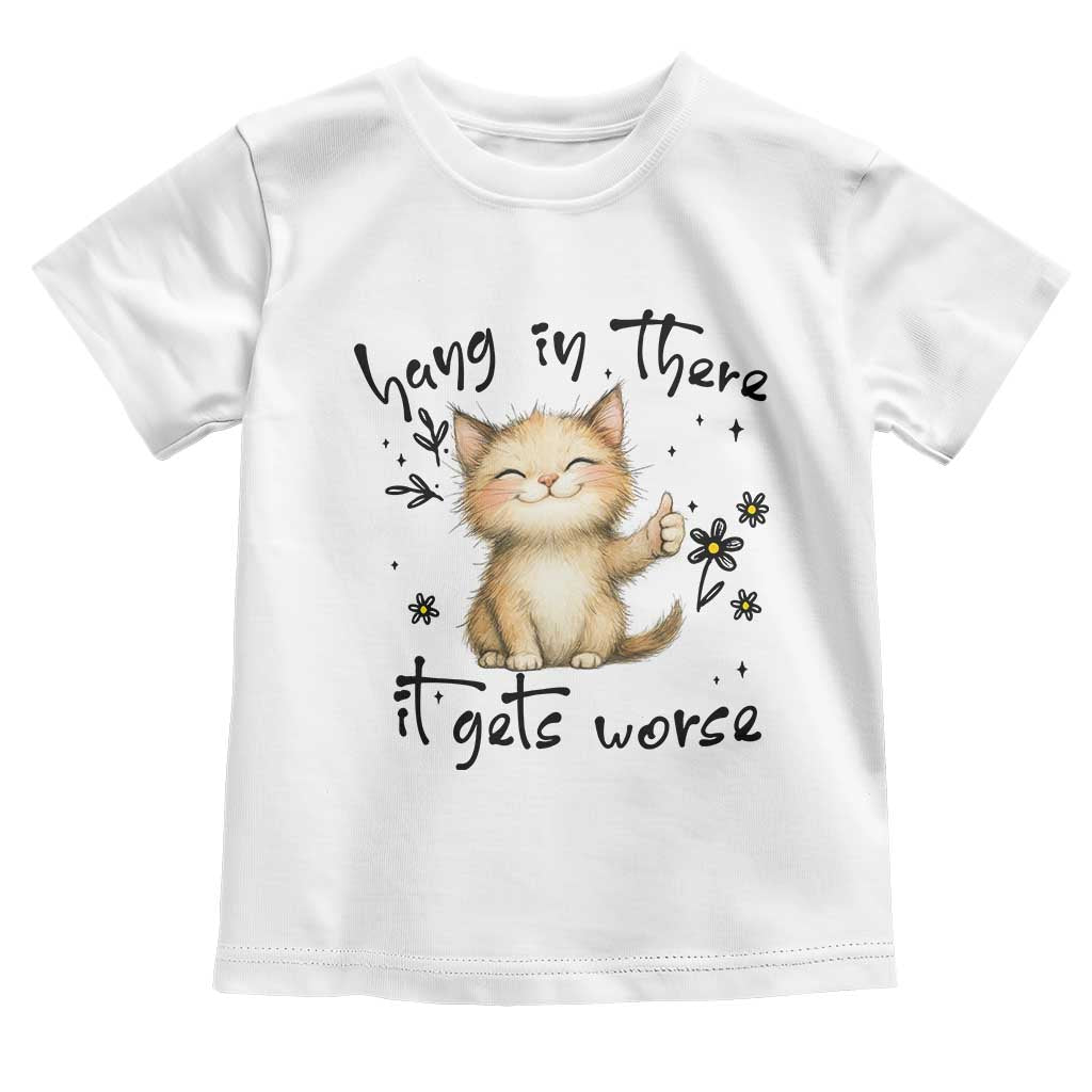 Hang In There It Gets Worse Toddler T Shirt Cat Lover TS12 White Print Your Wear